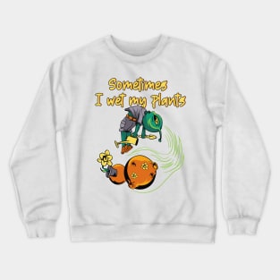 Sometimes I wet my Plants Crewneck Sweatshirt